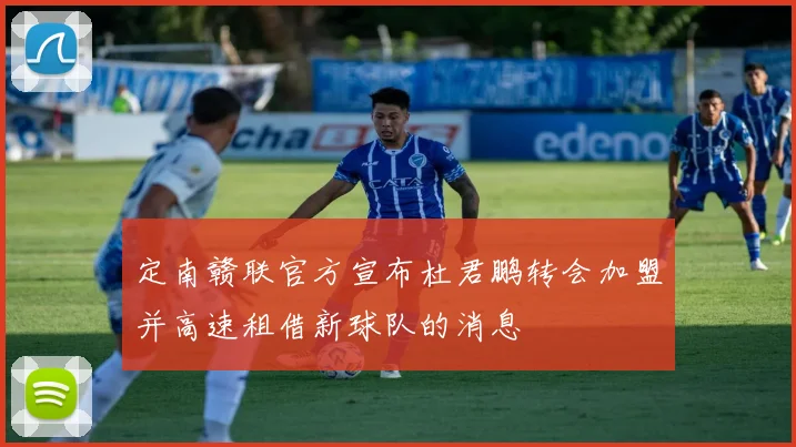 定南赣联官方宣布杜君鹏转会加盟并高速租借新球队的消息
