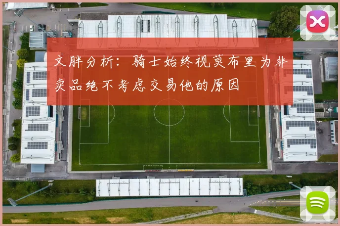 文胖分析：骑士始终视莫布里为非卖品绝不考虑交易他的原因
