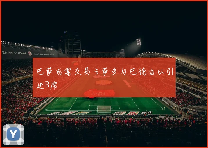 巴萨或需交易卡萨多与巴德吉以引进B席
